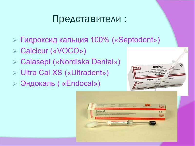 Представители : Гидроксид кальция 100% («Septodont») Calcicur («VOCO») Calasept («Nordiska Dental») Ultra Cal XS